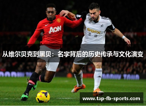 从维尔贝克到黑贝：名字背后的历史传承与文化演变