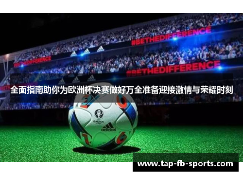 全面指南助你为欧洲杯决赛做好万全准备迎接激情与荣耀时刻