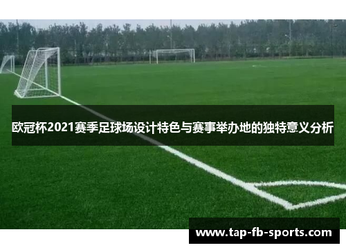 欧冠杯2021赛季足球场设计特色与赛事举办地的独特意义分析
