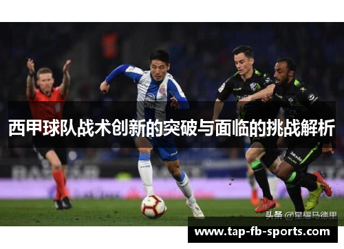 西甲球队战术创新的突破与面临的挑战解析