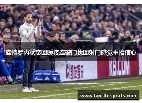 库特罗内状态回暖接连破门找回射门感觉重拾信心